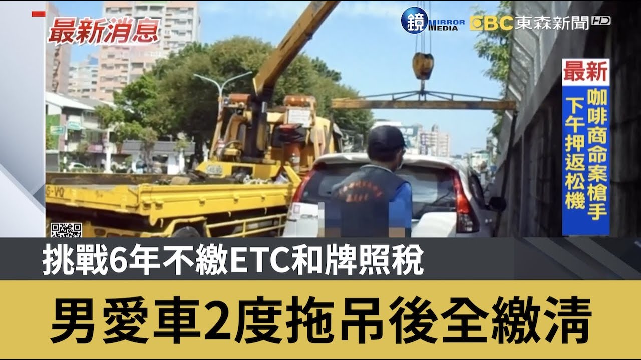 挑戰6年不繳ETC和牌照稅 男愛車2度拖吊後全繳清｜鏡週刊Ｘ東森新聞