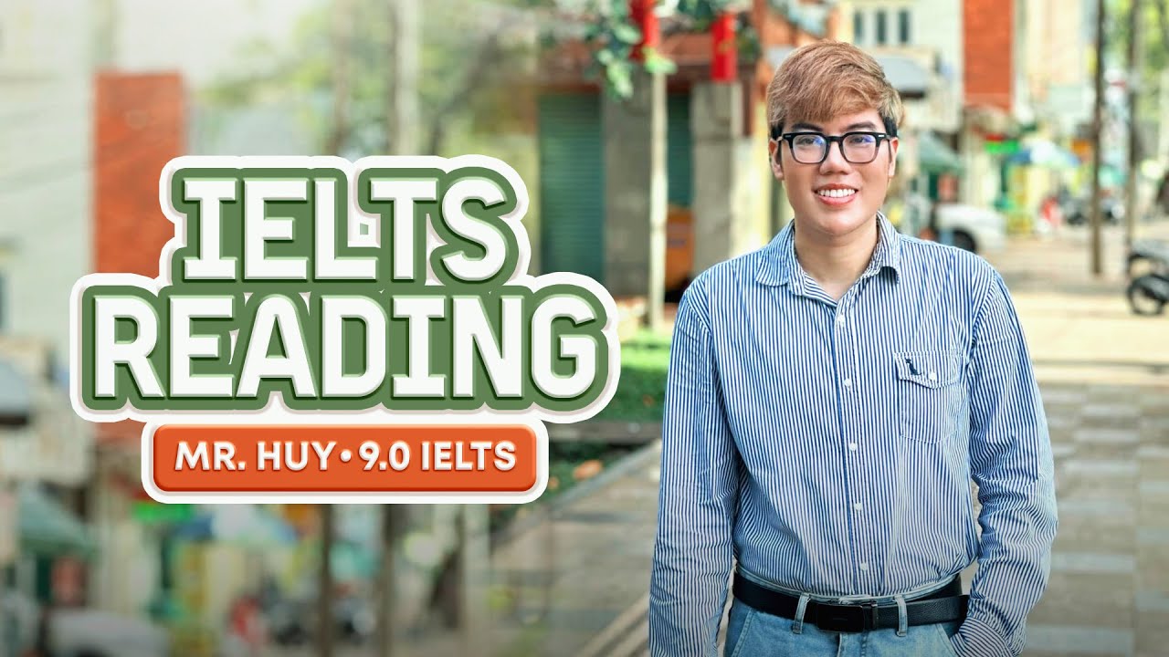 Hướng dẫn TUYỆT KỸ cho TOÀN BỘ các dạng Reading IELTS cùng Huy Forum 9.0 Reading