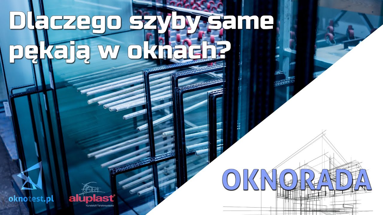 Dlaczego szyby same pękają w oknach?
