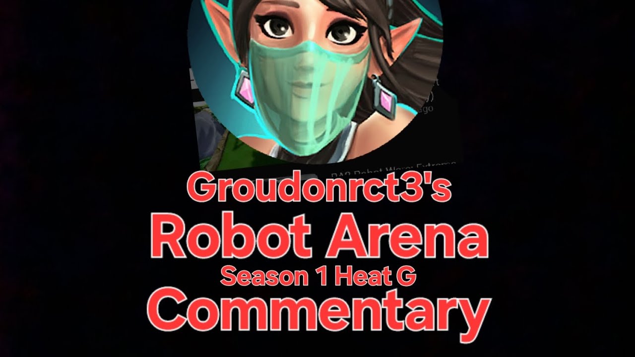 Groudonrct3's Robot Arena Season 1 Heat G Commentary 