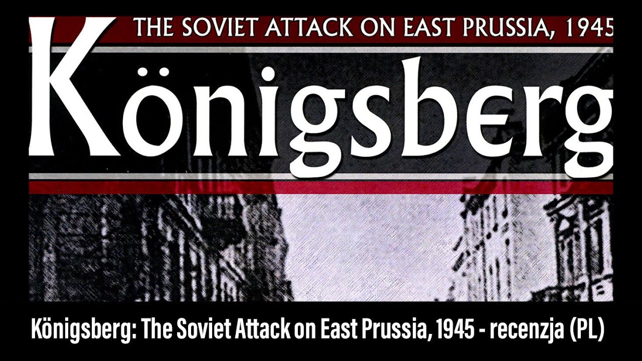 🇵🇱 (276) K&ouml;nigsberg:The Soviet Attack on East Prussia, 1945 - recenzja (PL)