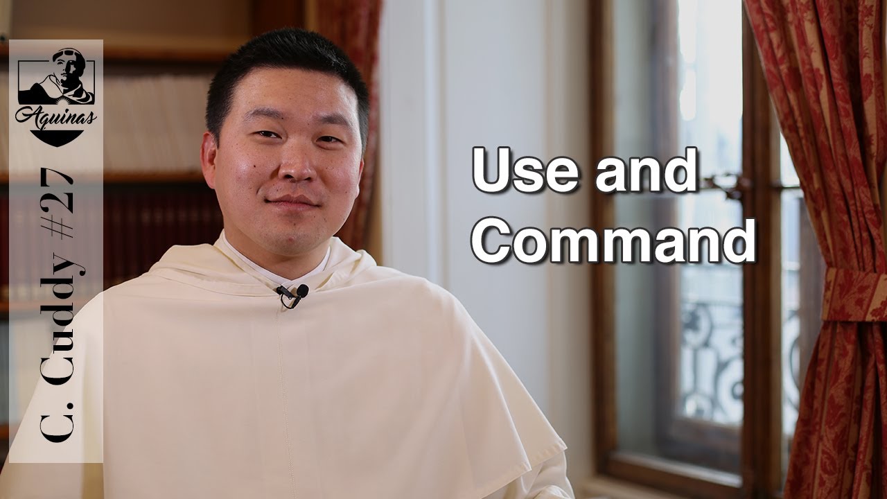 C. Cuddy #27: What Do Use and Command Mean for Aquinas? [S. Th. I-II, 16-17]