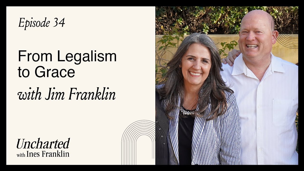 From Legalism to Grace with Jim Franklin | Uncharted Podcast with In&eacute;s Franklin