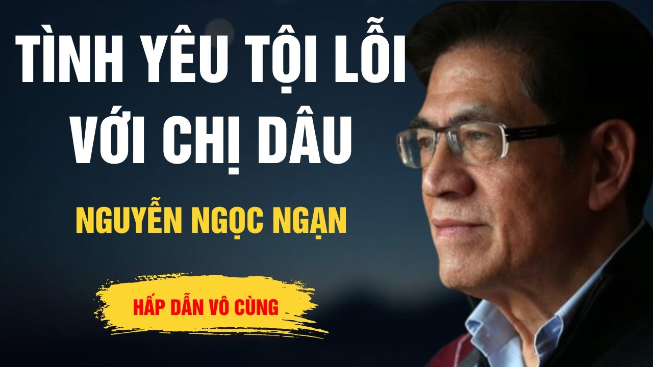Truyện Hay Nguyễn Ngọc Ngạn - Tình Yêu Tội Lỗi Với Chị Dâu - Kể Chuyện Đêm Khuya