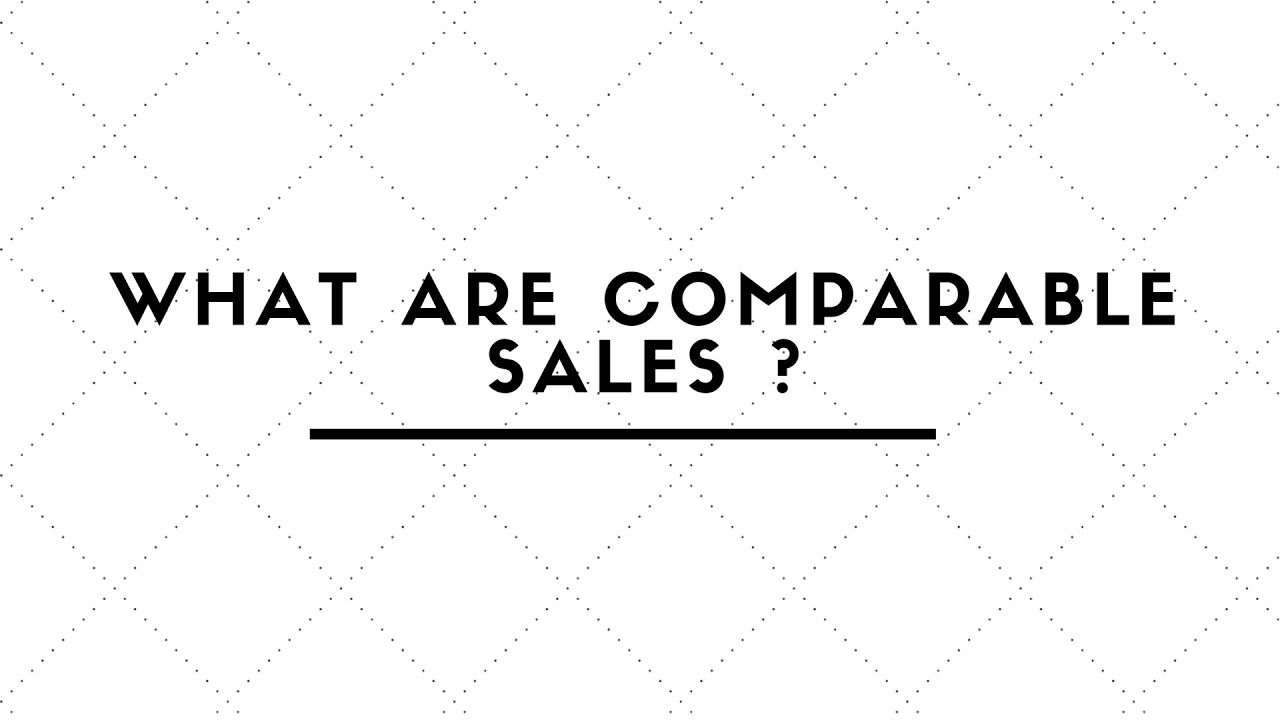WHAT ARE COMPARABLE SALES ?
