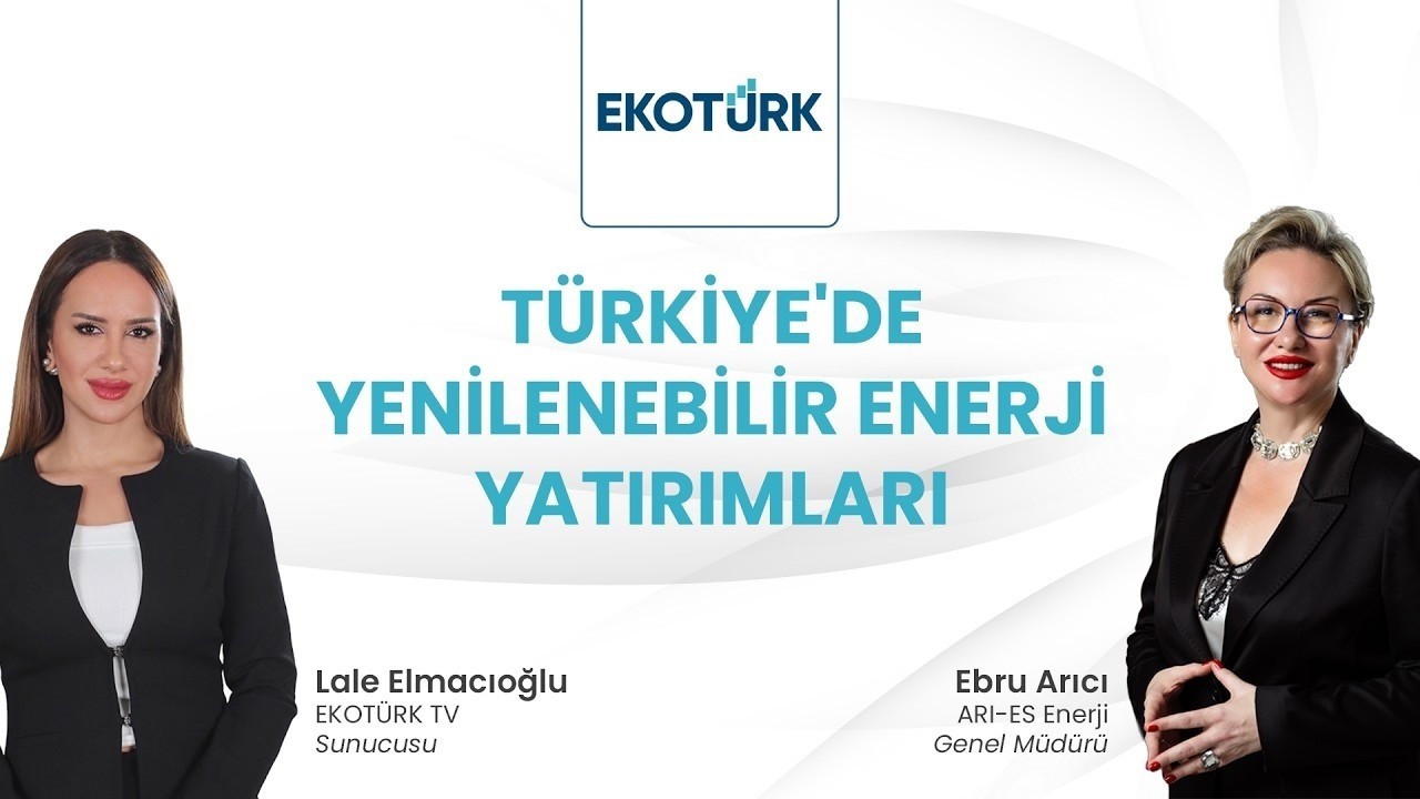 Türkiye'de Yenilenebilir Enerji Yatırımları | Ebru Arıcı @EKOTURKTV  - Sektörel Bakış