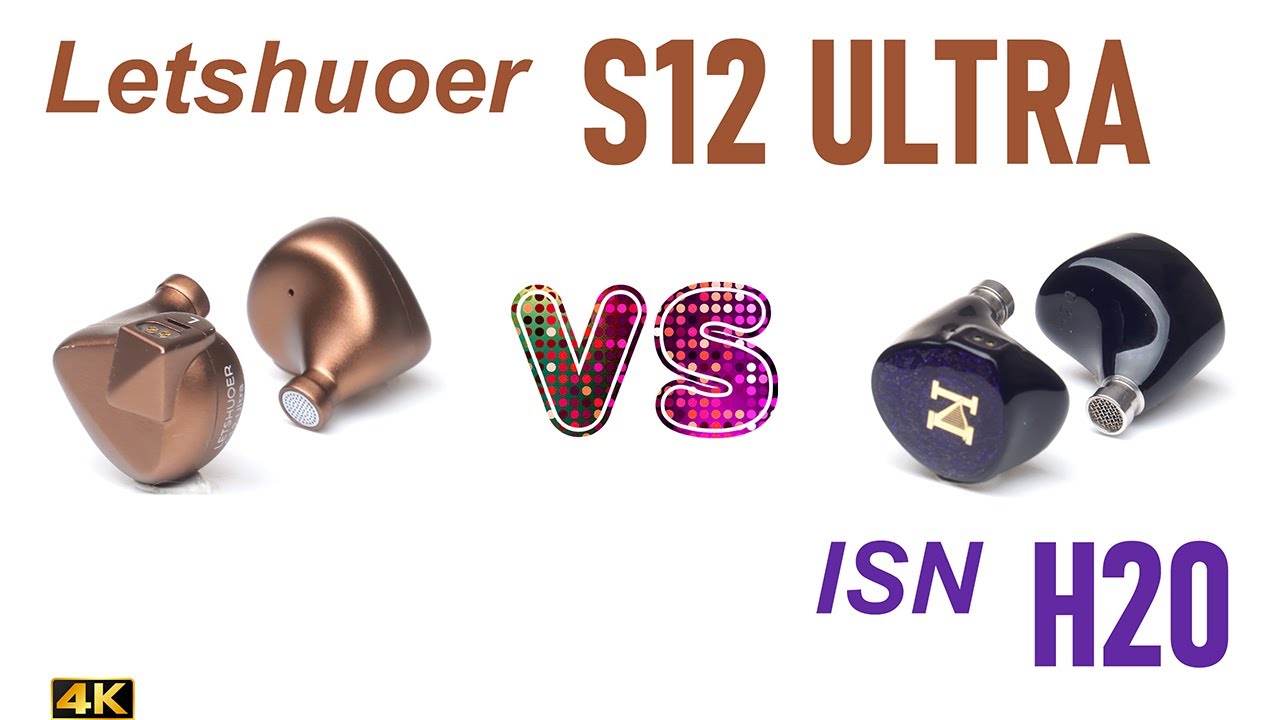 Letshuoer S12 Ultra vs ISN H20 - - IEM sound comparison