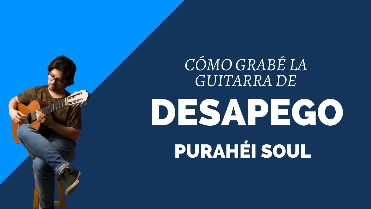 DESAPEGO / Purahéi Soul. Cómo grabé las guitarras