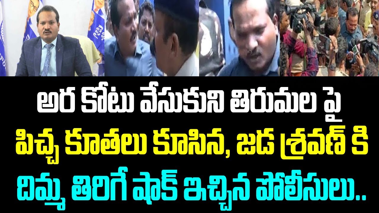 అర కోటు వేసుకుని తిరుమల పై పిచ్చ కూతలు కూసిన, జడ శ్రవణ్ కి దిమ్మ తిరిగే షాక్ ఇచ్చిన పోలీసులు..