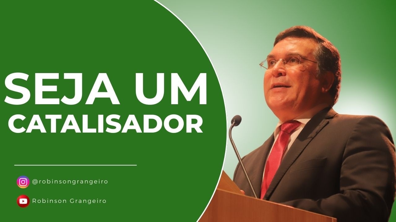 Seja um catalisador. | Rev. Robinson Grangeiro