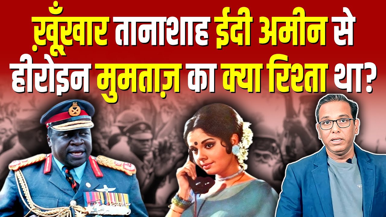 ख़ूँख़ार तानाशाह ईदी अमीन से हीरोइन मुमताज़ का क्या रिश्ता था? #ashokkumarpandey