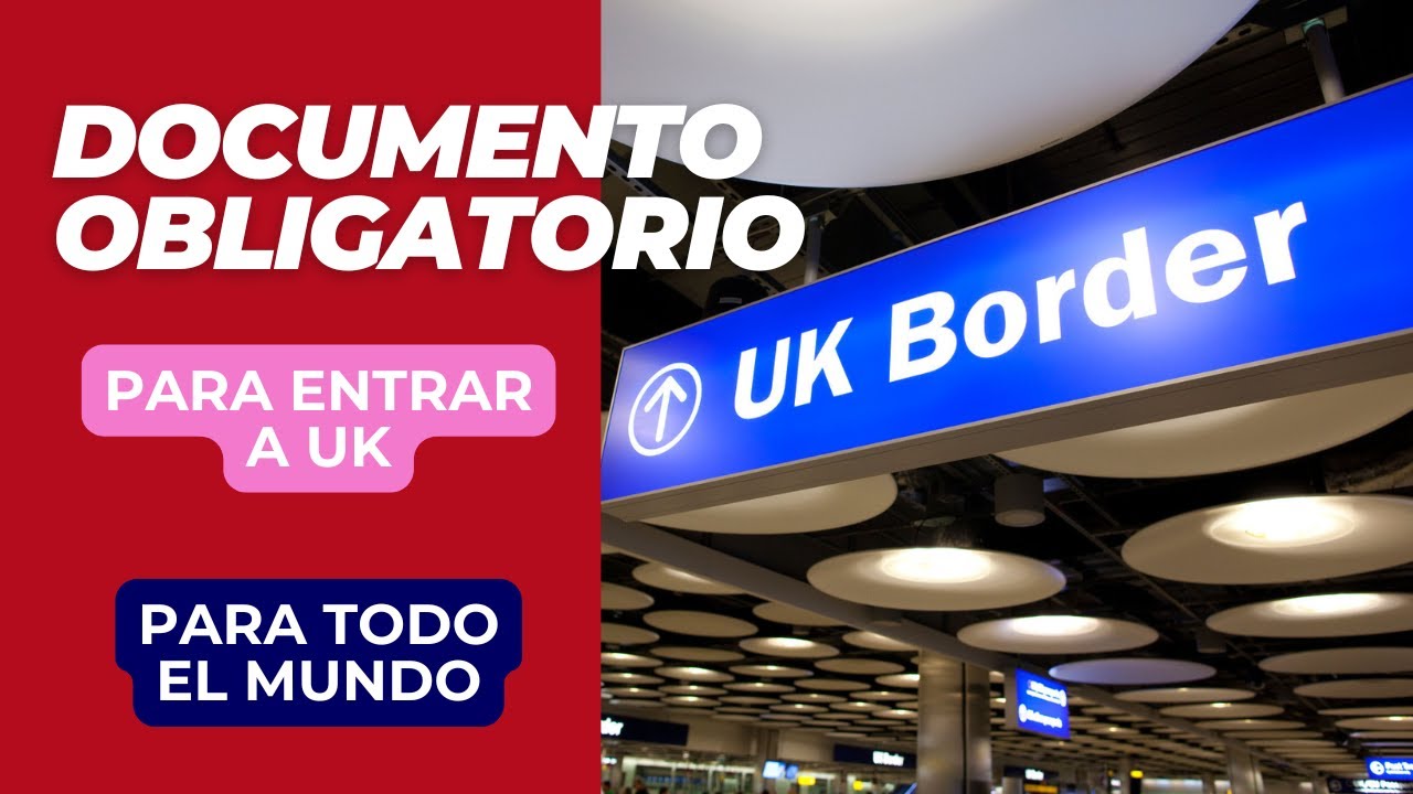 DOCUMENTO OBLIGATORIO PARA ENTRAR A UK - INFO, COSTOS, REQUISITOS Y CÓMO TRAMITARLO PASO A PASO