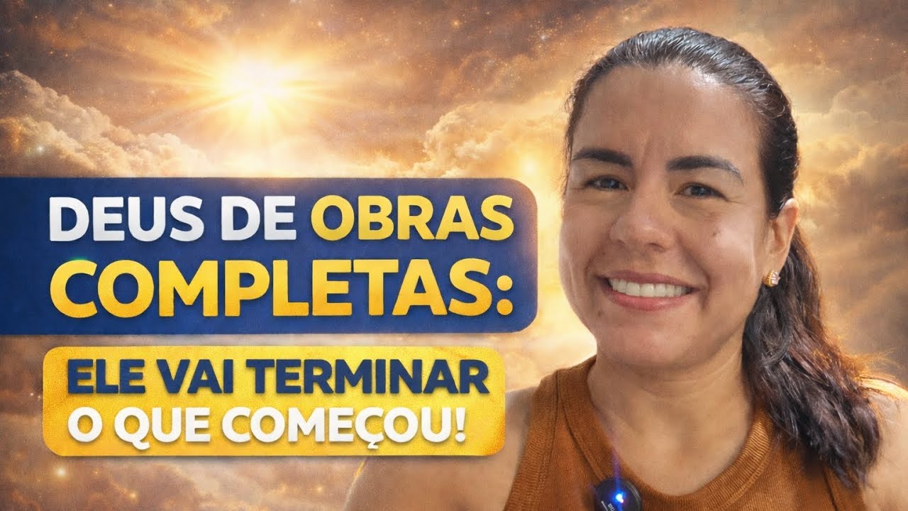 Deus de Obras Completas:Ele vai terminar o que começou!@GeyzeMiranda 