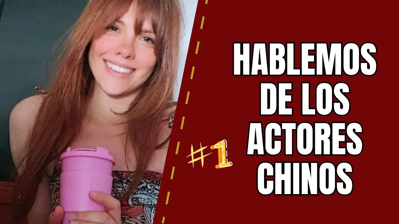 ¡Hablemos sobre los Actores Chinos! #1