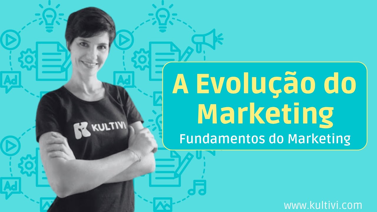 A Evolução do Marketing até a era Digital | Fundamentos do Marketing | Kultivi | Aula 02