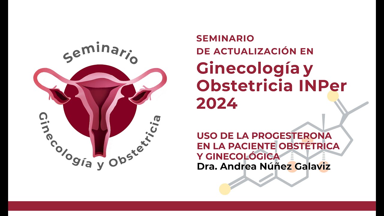 Uso de la Progesterona en la paciente obstétrica y ginecológica, Dra. Andrea Núñez Galaviz