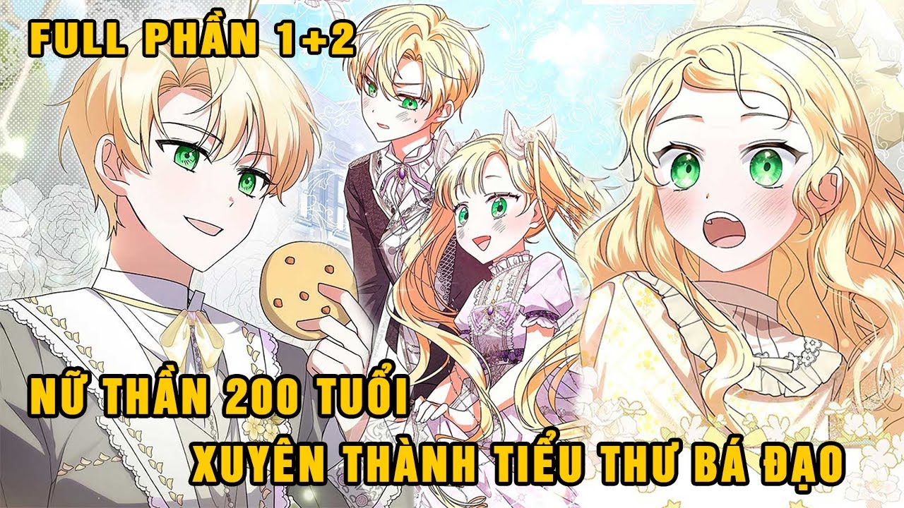 Full Phần 1+2| Nữ Thần 200 Tuổi Bị Xuyên Thành Tiểu Thư Bá Đạo, Quậy Tung Gia Tộc Siêu Giàu