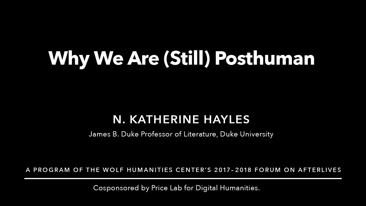 N. Katherine Hayles &bull; Why We Are Still Posthuman