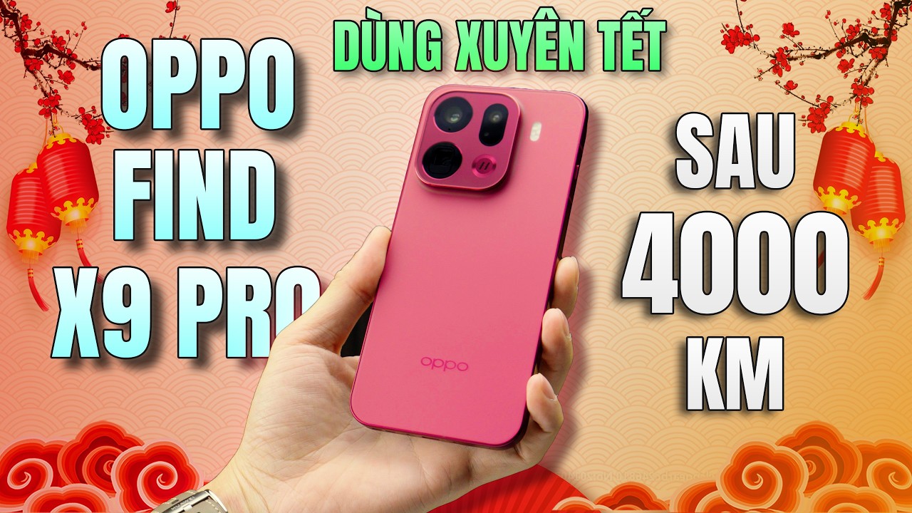 OPPO Find X9 Pro Sau 4000Km - Mình Dùng Chơi Tết Full Công Lực, Đây Là Những Ưu Điểm!