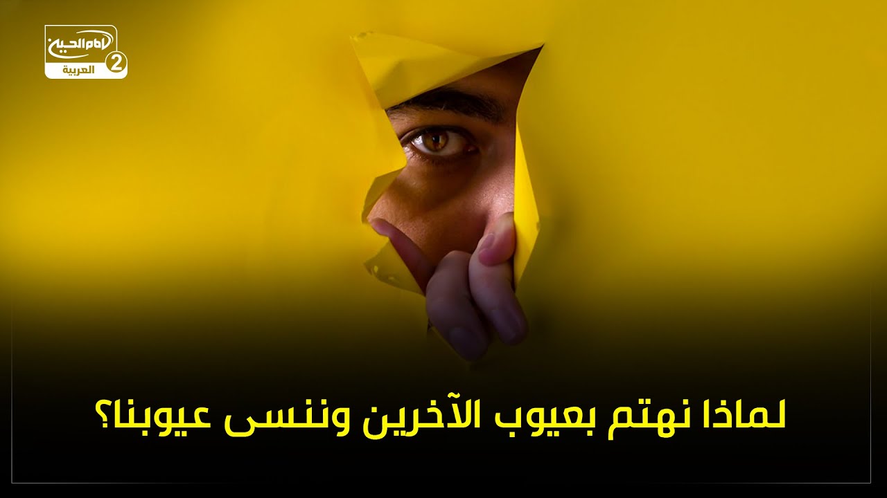 لماذا نهتم بعيوب الآخرين وننسى عيوبنا؟