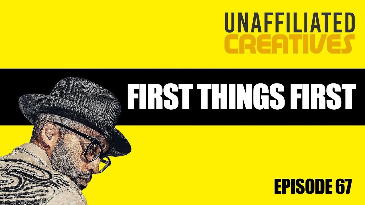 First Things First | Unaffiliated Creatives Podcast Episode 67 