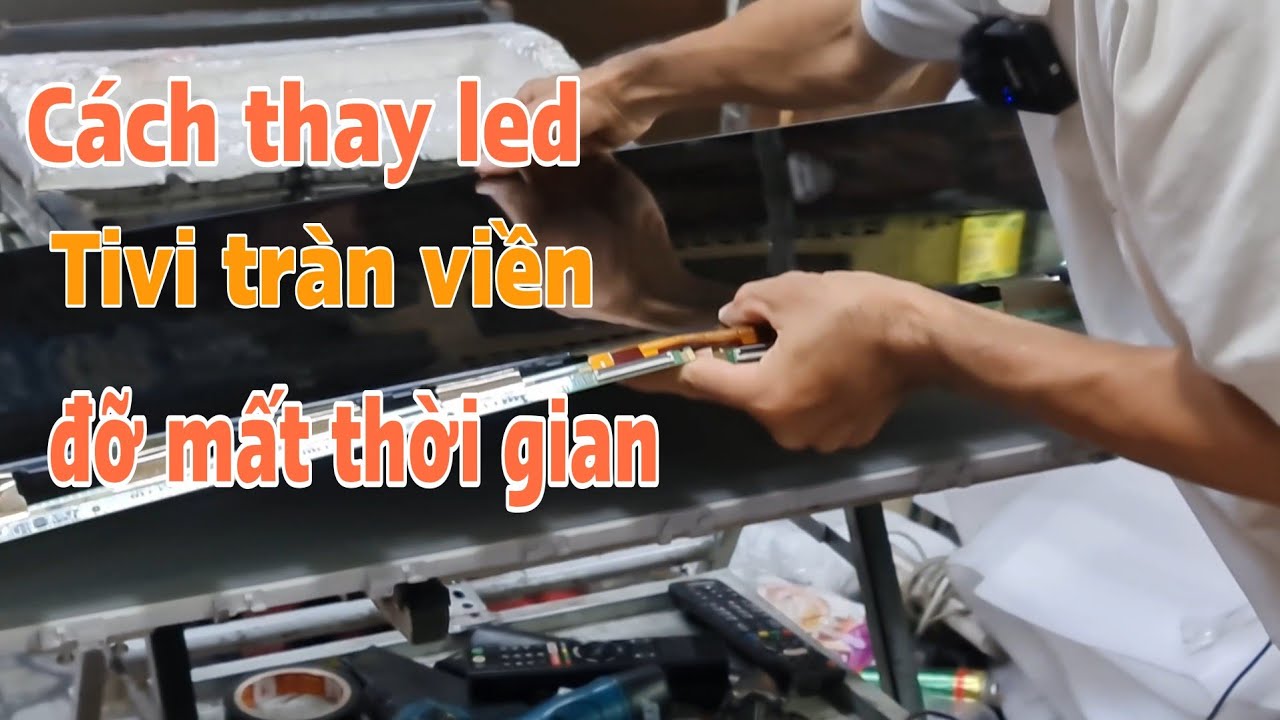 Cách thay led tivi tràn viền đỡ mất thời gian nhất #lexuancuongtv