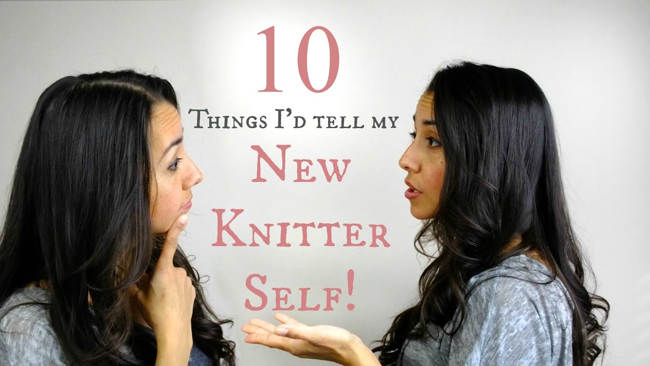 10 things I would tell my New Knitter Self!  (Cool Knitting Tips Too!)