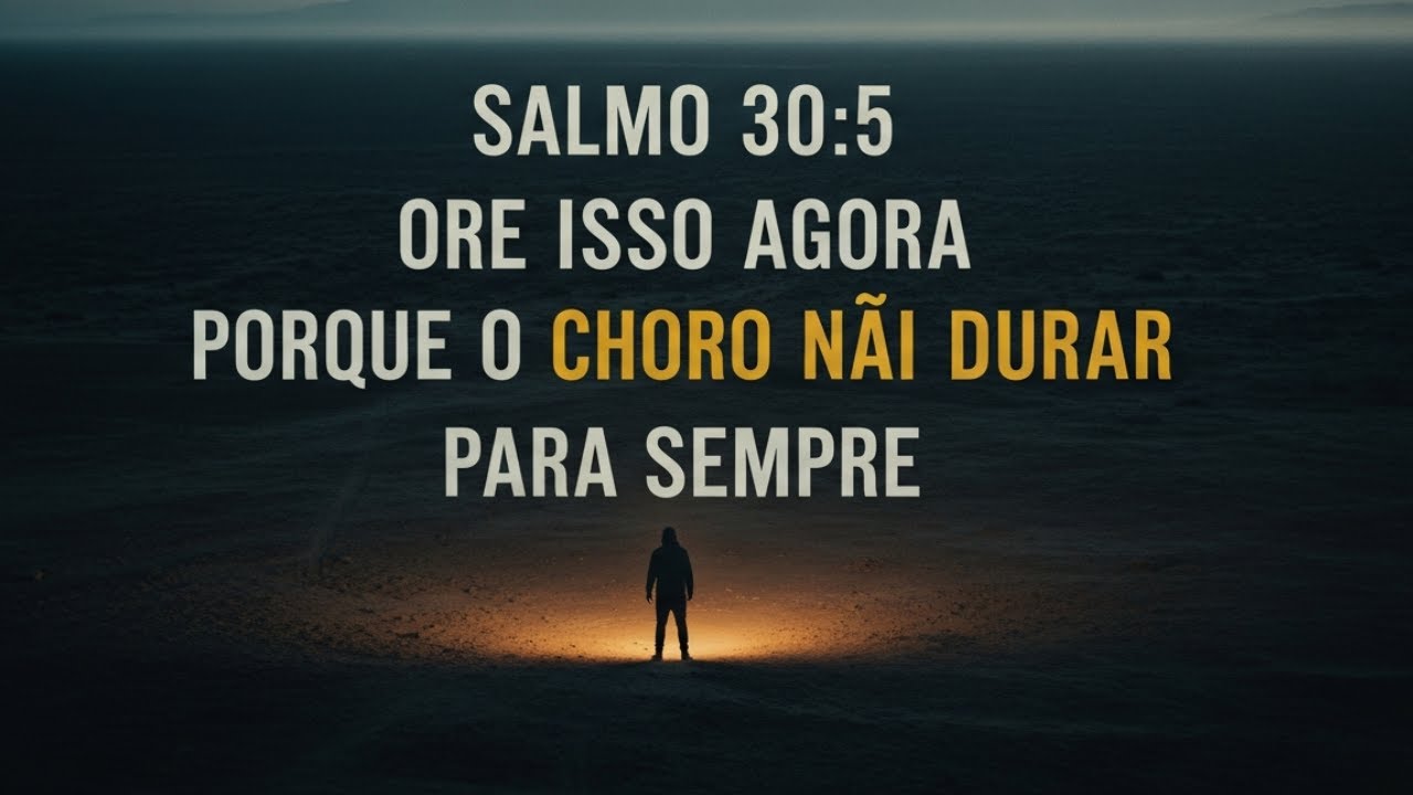 Salmo 30:5 Ore Isso AGORA Porque o Choro Não Vai Durar Para Sempre