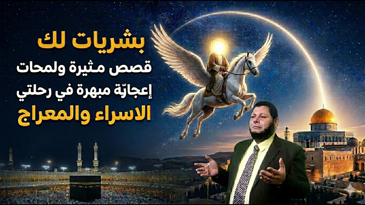 الحلقة(33): قصص مثيرة ولمحات إعجازية مبهرة في رحلتي الاسراء والمعراج وبشريات لك.