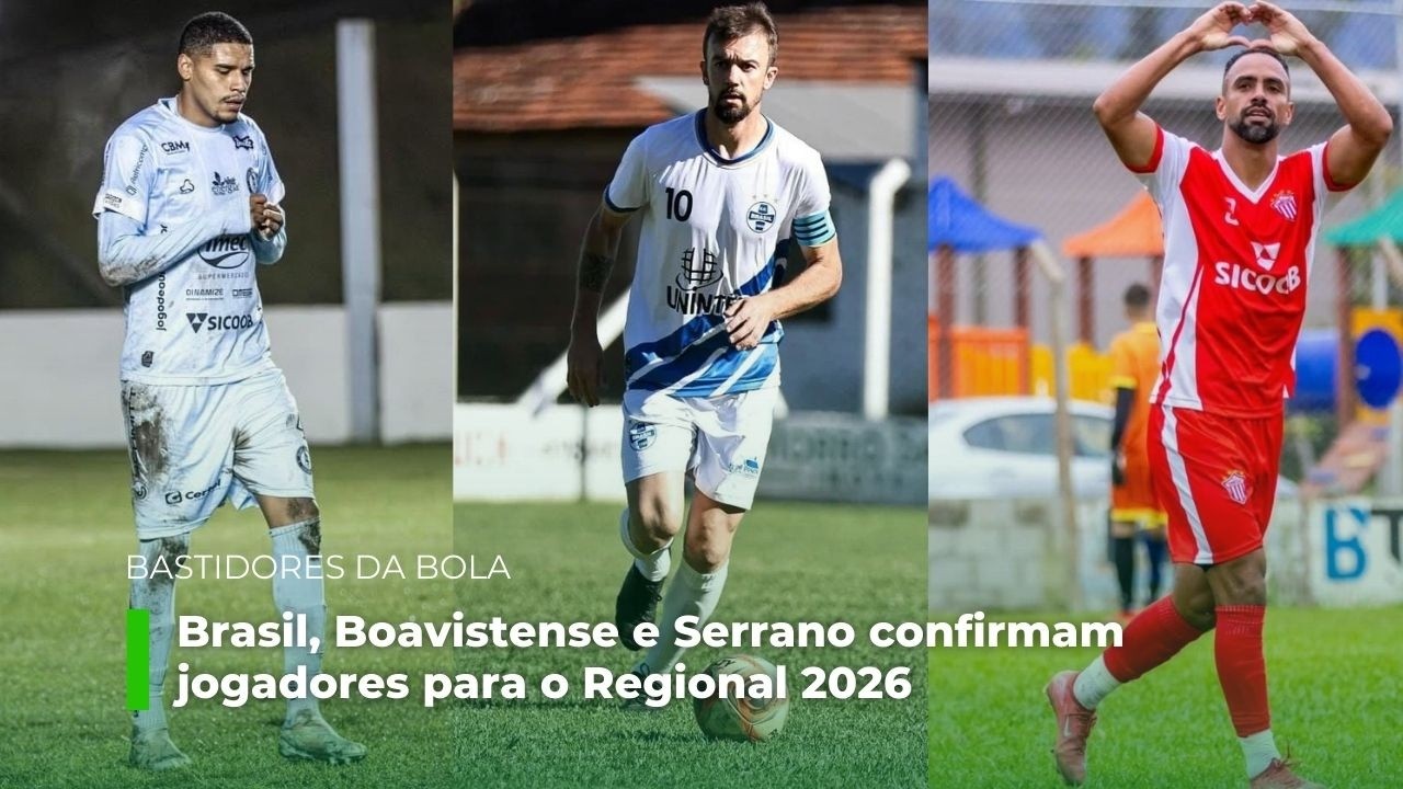 Bastidores da Bola: Brasil, Boavistense e Serrano confirmam jogadores para o Regional 2026