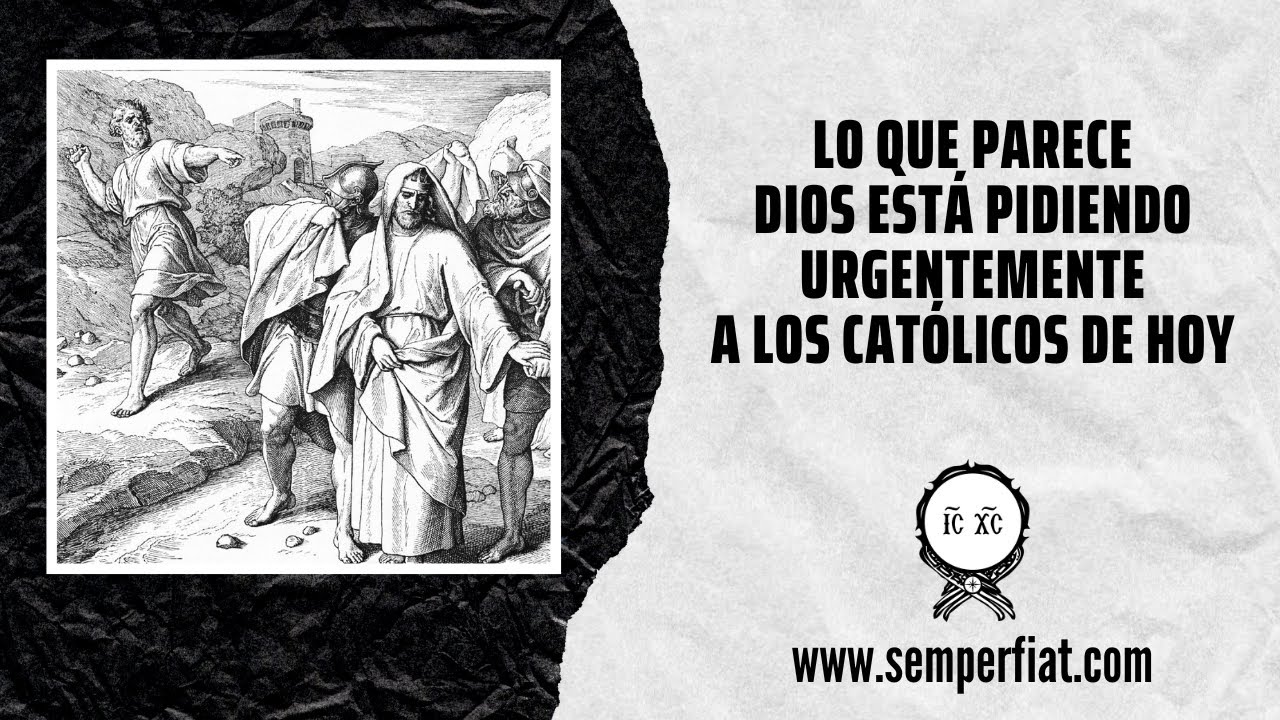 Lo que parece DIOS está pidiendo URGENTEMENTE a los católicos de hoy
