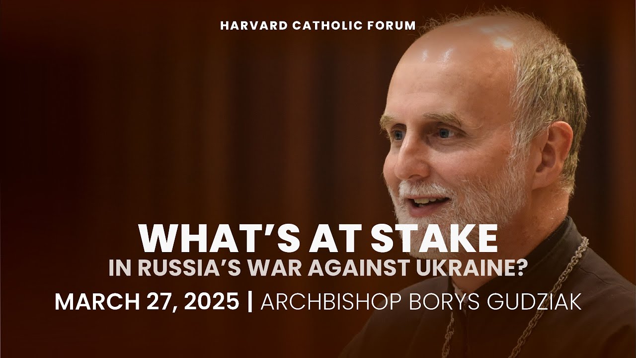 What's at Stake in Russia's War Against Ukraine? | Archbishop Borys Gudziak