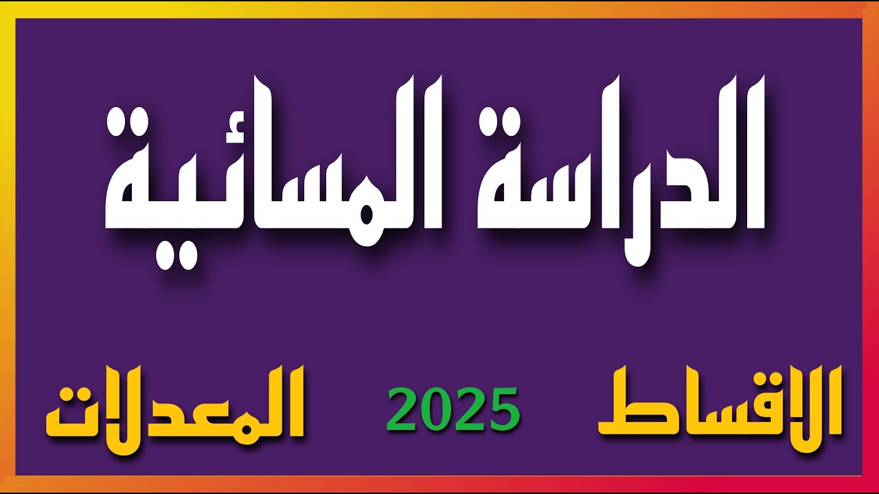 شرح الدراسة المسائية ( التعليمات و المعدلات و الاقساط )   ٢٠٢٥