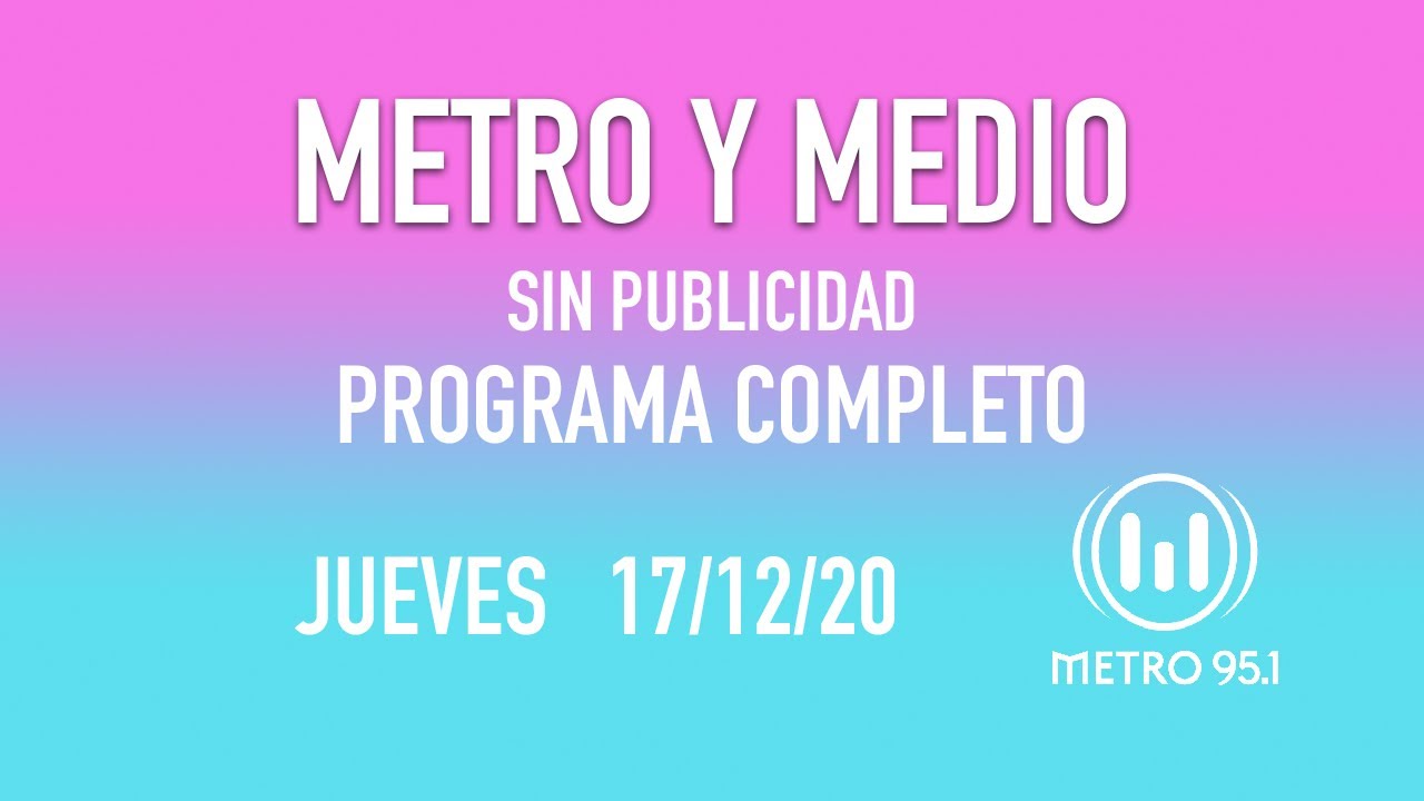Metro y Medio [Jueves 17/12/20] - Programa Completo - Ante ultimo programa