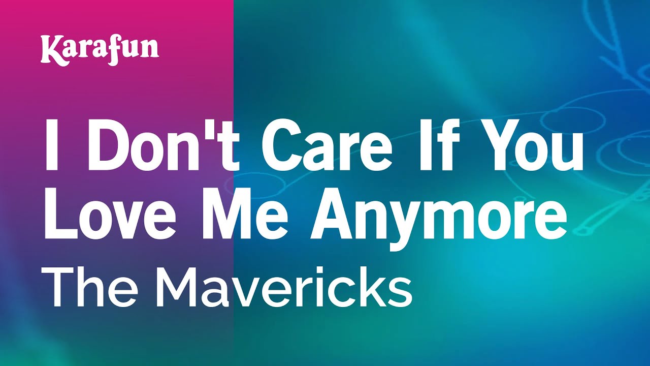 I Don't Care If You Love Me Anymore - The Mavericks | Karaoke Version | KaraFun