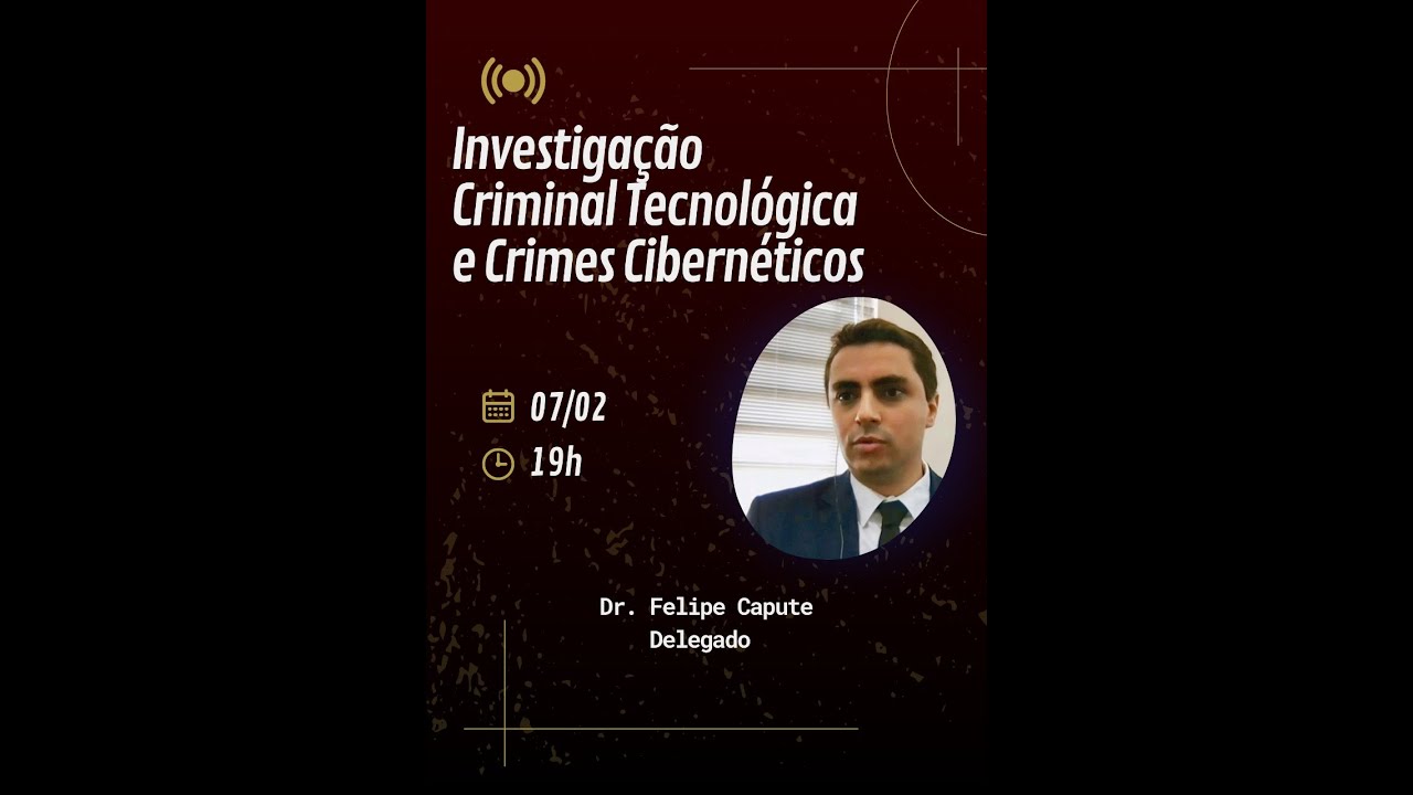 Investigação Criminal Tecnológica e Crimes Cibernético -  Dr. Felipe Capute