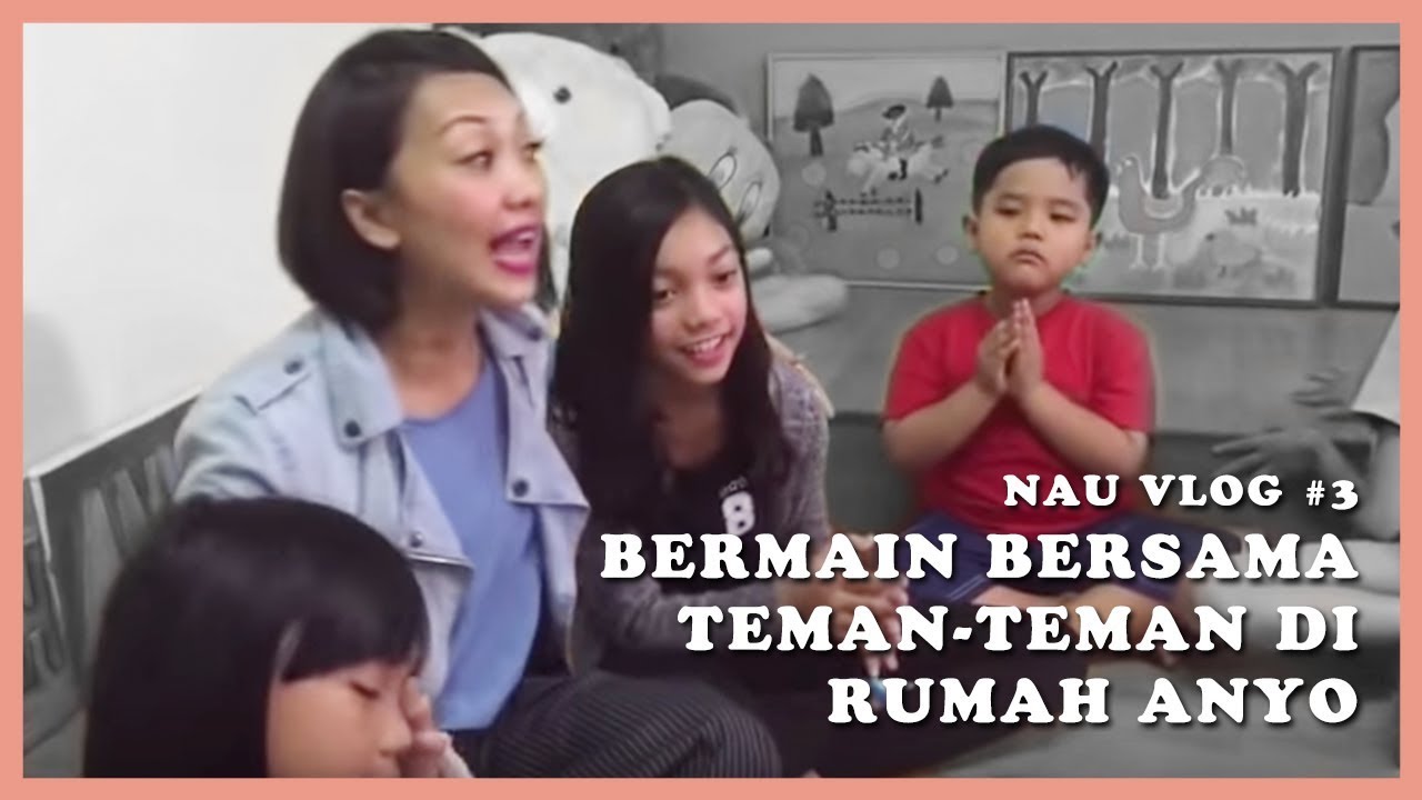 NAU VLOG #3 - Bermain Bersama Teman-Teman Di Rumah Anyo