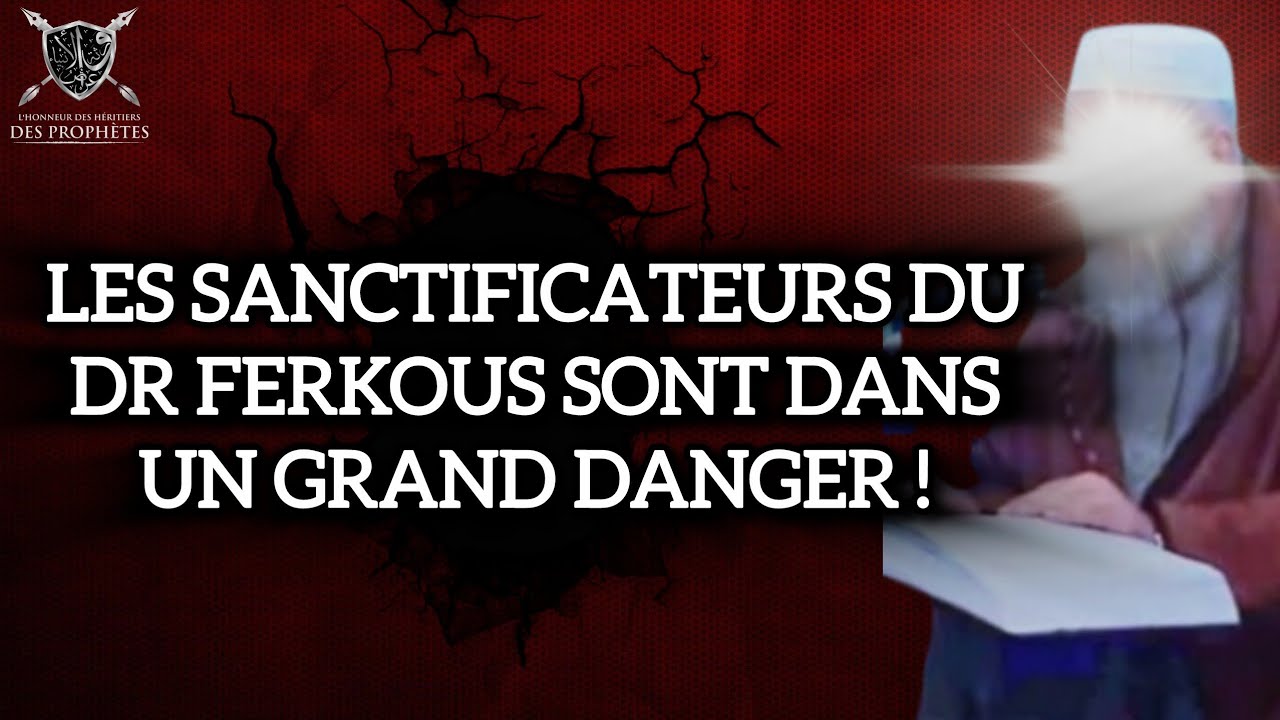 Les sanctificateurs du Dr Ferkous sont dans un grand danger !