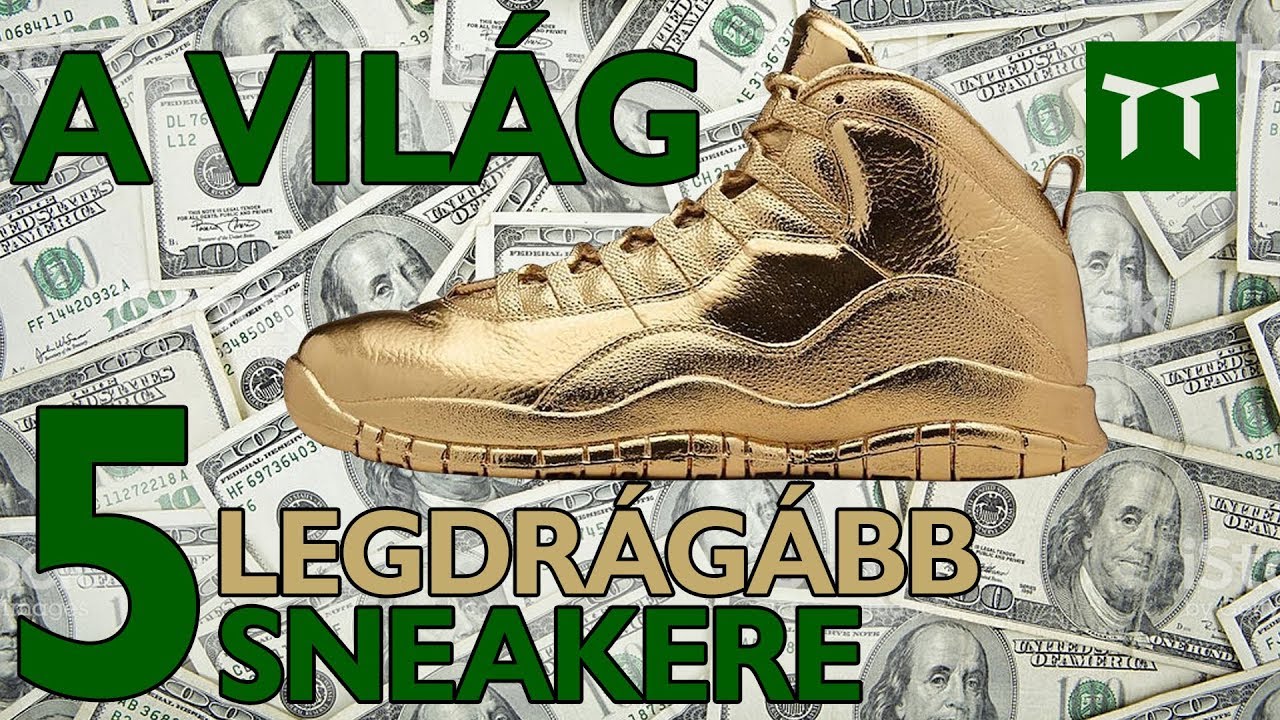 A VILÁG 5 LEGDRÁGÁBB CIPŐJE - SNEAKERE