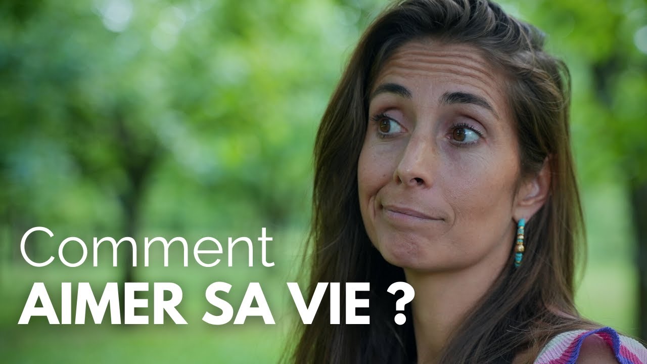 Comment aimer vraiment sa vie ?