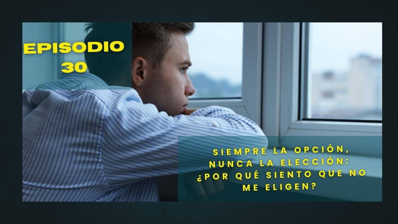 Siempre la opción, nunca la elección: ¿Por qué siento que no me eligen?