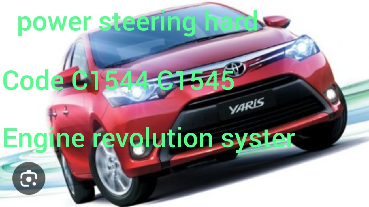 Toyota yaris 2015 power steering hard ( code C1544 C1545 engine revolution system