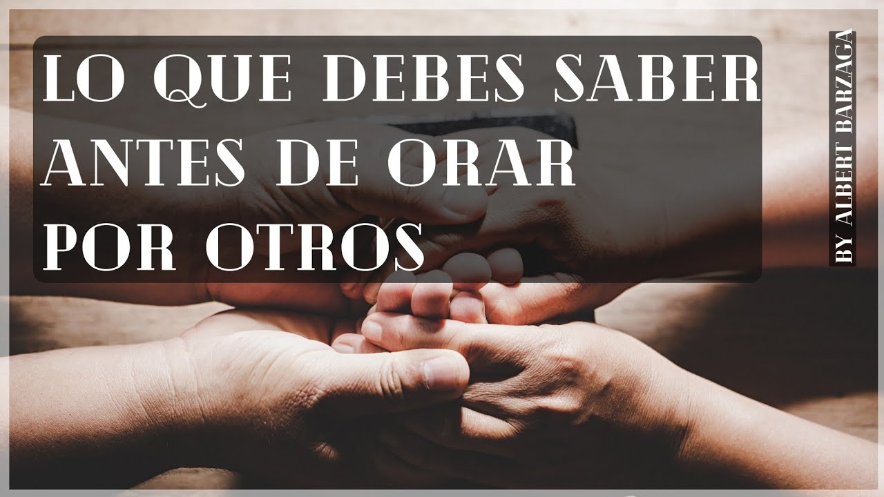 COMO ORAR E INTERCEDER POR ALGUIEN EN ORACION SEGUN LA BIBLIA - ORAR POR OTROS - PUEDO INTERCEDER?