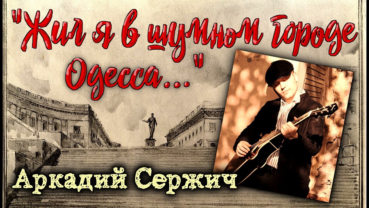 Жил я в шумном городе Одесса - Аркадий Сержич