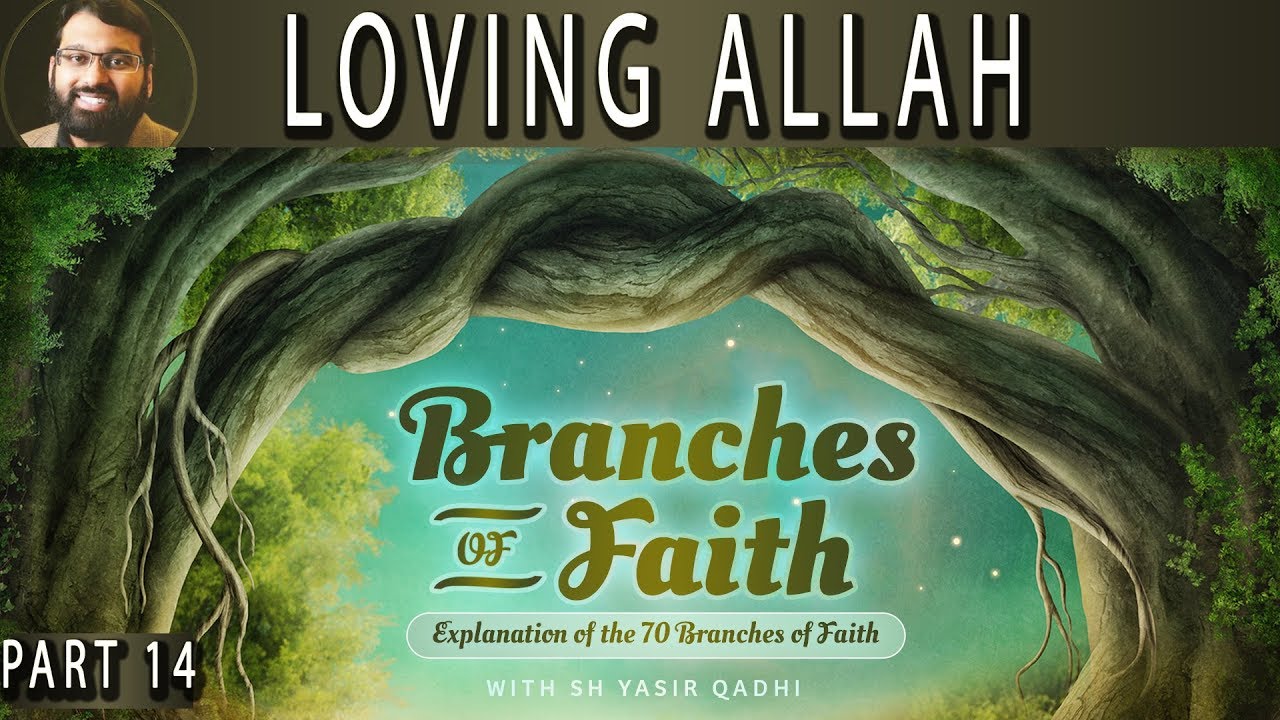 Branches of Faith - Pt.14 - Loving Allah  - Sh. Dr. Yasir Qadhi