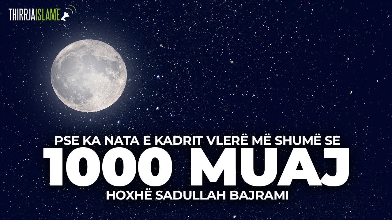 Pse ka nata e Kadrit vlerë më shumë se 1000 muaj? - Hoxhë Sadullah Bajrami