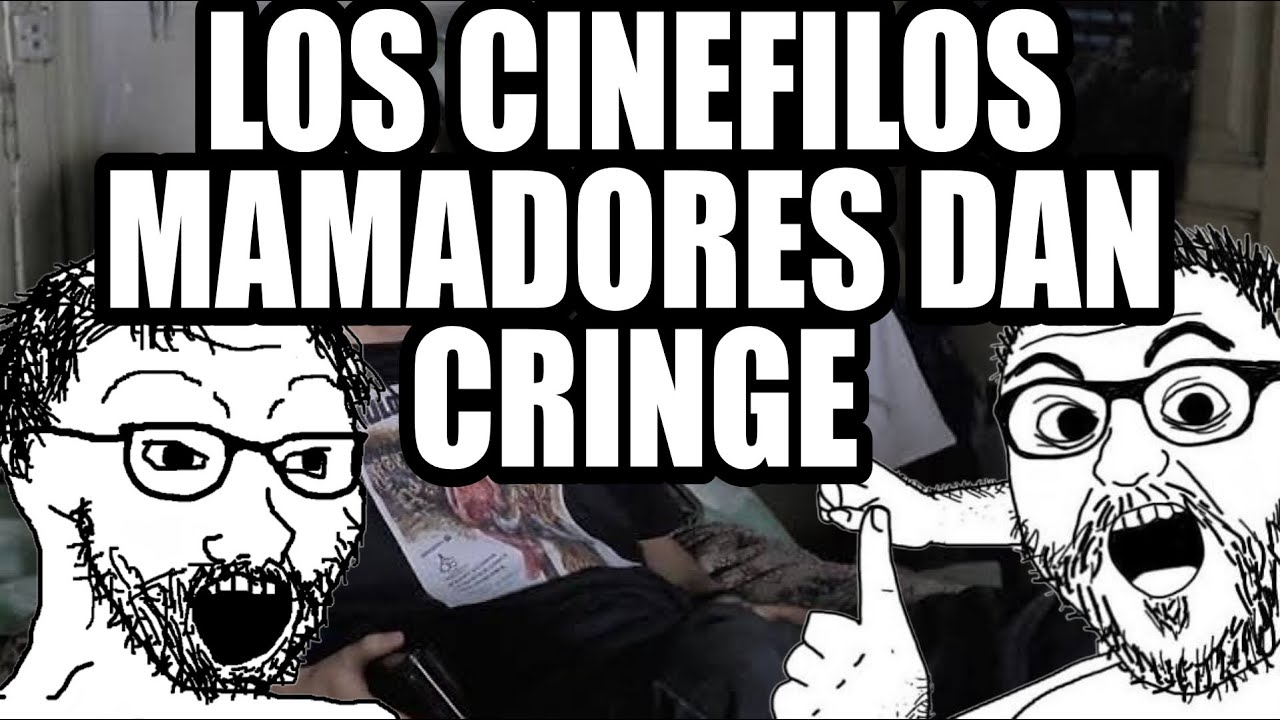 LOS CINEFILOS MAMADORES DAN CRINGE PERO...