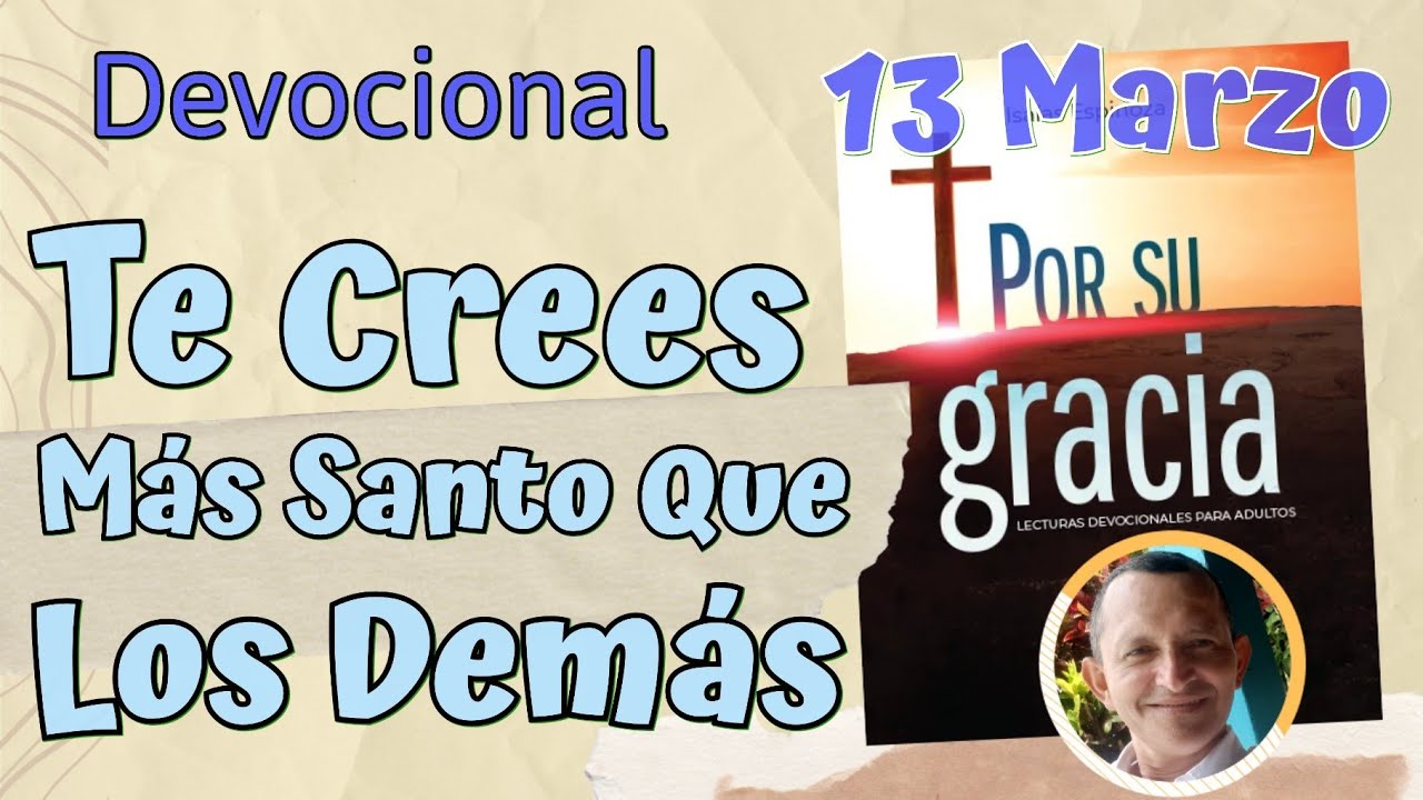 Te Crees Mas Santo que los Demás  l Devocional Matutina para el 13 de Marzo