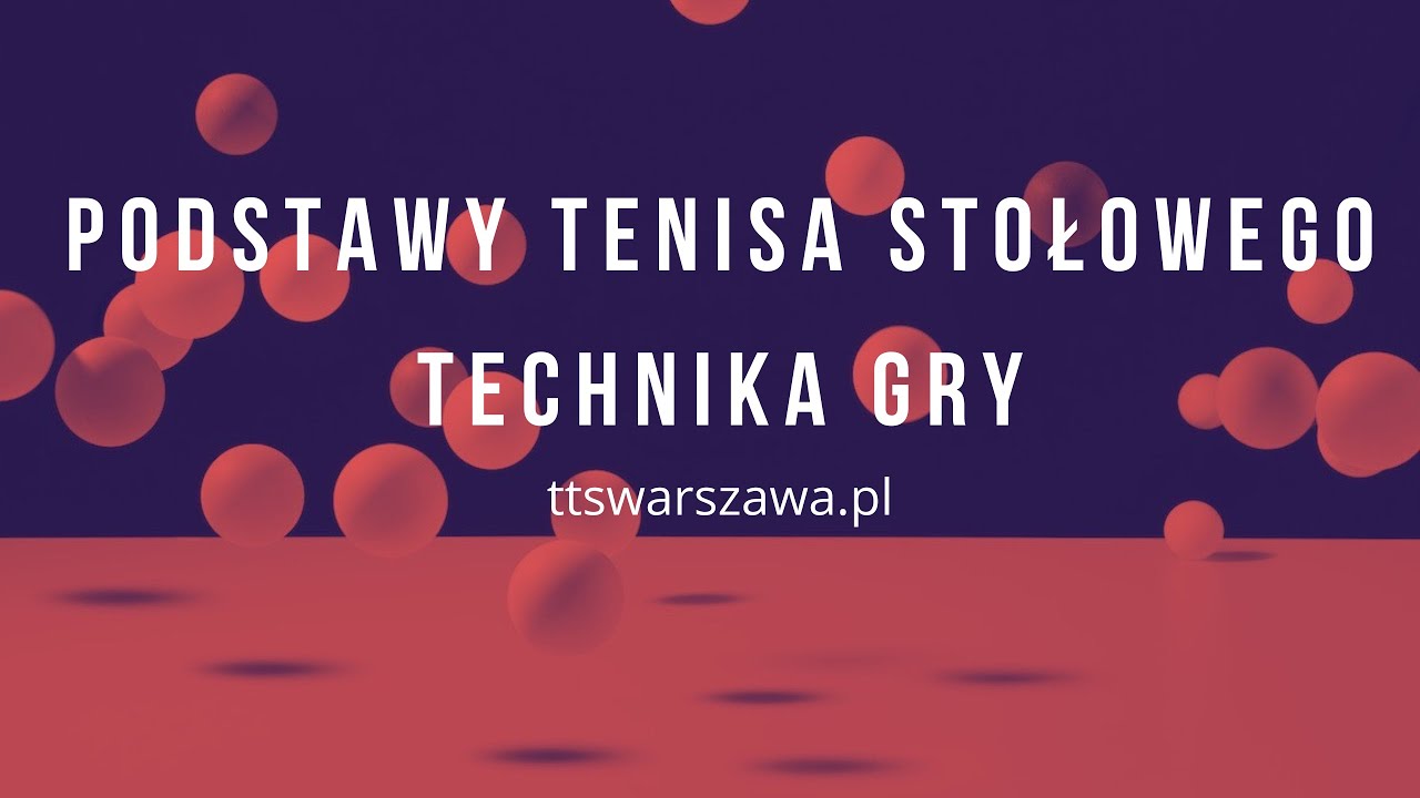 Podstawy tenisa stołowego [nauka uderzeń, technika gry]