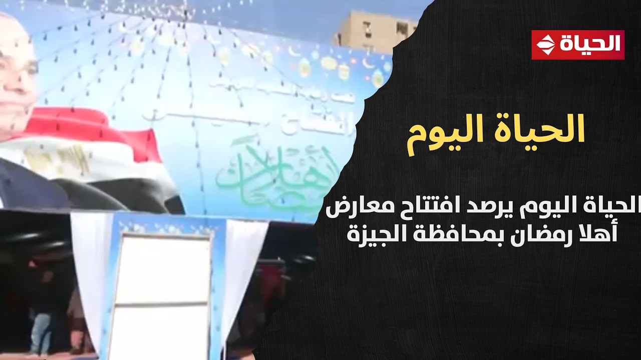 الحياة اليوم يرصد افتتاح معارض أهلا رمضان بمحافظة الجيزة